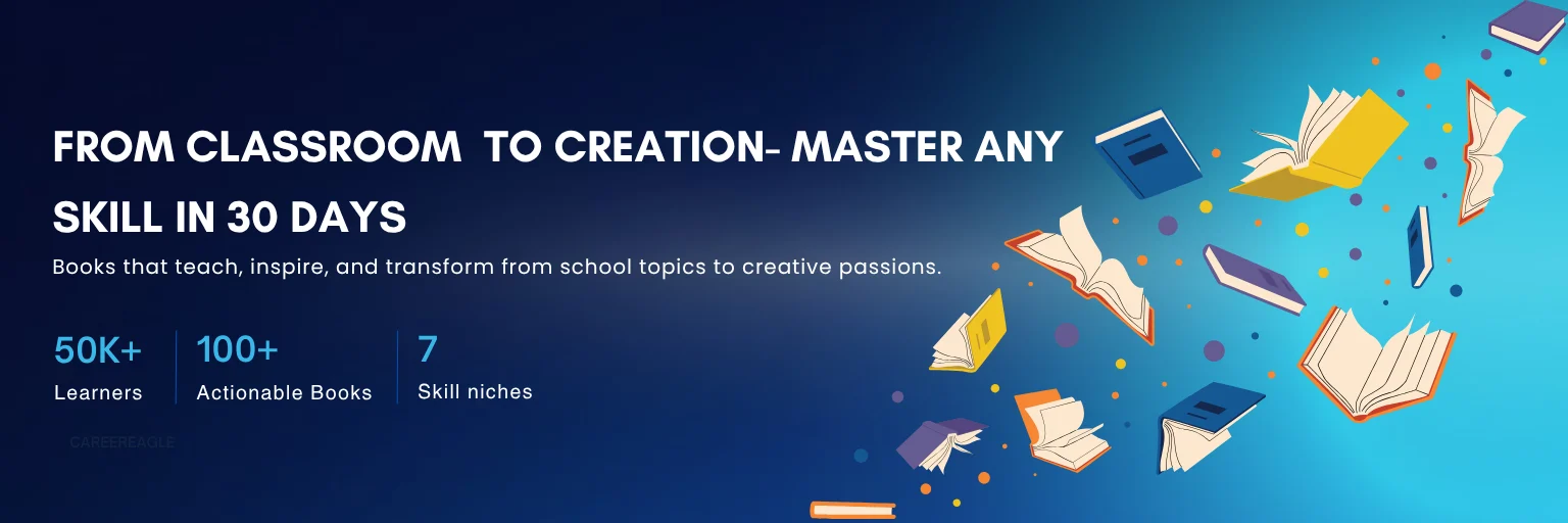 FROM CLASSROOM TO CREATION MASTER ANY SKILL IN 30 DAYS Books that teach, inspire, and transform- from school topics to creative passions.